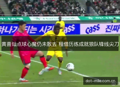 黄喜灿点球心魔仍未散去 租借历练成就狼队锋线尖刀